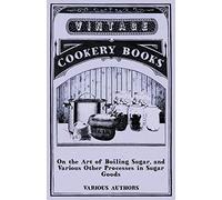 On the Art of Boiling Sugar, and Various Other Processes in Sugar Goods