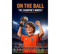 On The Ball: The Champion's Mindset: Mindset And Mindfulness For The Pitch And Beyond