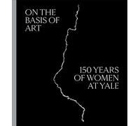 On the Basis of Art: 150 Years of Women at Yale