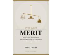 ON THE BASIS OF MERIT: Race, Class, and Gender in America's Hierarchy of Achievement