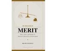 ON THE BASIS OF MERIT: Race, Class, and Gender in America's Hierarchy of Achievement