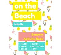On The Beach, Summer Activity Book, Kids 4+: Fun Vacation with mazes, dot to dot, games, scavenger hunts and so much more...