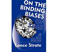 On the Binding Biases of Time and Other Essays on General Semantics and Media Ecology