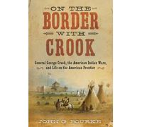 On the Border with Crook: General George Crook, the American Indian Wars, and Life on the American Frontier
