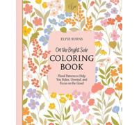 On the Bright Side Coloring Book : Floral Patterns to Help You Relax, Unwind, and Focus on the Good