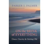 On the Brink of Everything : Grace, Gravity, and Getting Old
