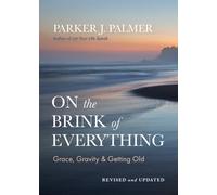 On the Brink of Everything, Revised and Updated : Grace, Gravity, and Getting Old