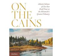 On the Cains: Atlantic Salmon and Sea-Run Brook Trout on the Miramichi's Greatest Tributary