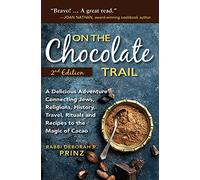 On the Chocolate Trail: A Delicious Adventure Connecting Jews, Religions, History, Travel, Rituals and Recipes to the Magic of Cacao (2nd Edition)