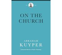 On the Church (Abraham Kuyper Collected Works in Public Theology)