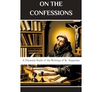 On the Confessions: A Thematic Study of the Writings of St. Augustine (Augustine of Hippo Complete Series)