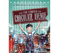On the Corner of Chocolate Avenue: How Milton Hershey Brought Milk Chocolate to America – Clarion