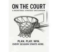 On the Court: A Basketball Strategy Sketchbook: Full and Half Court Pages with Built-In Notes