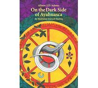 On the Dark Side of Ayahuasca: An Illustrated Story of Healing