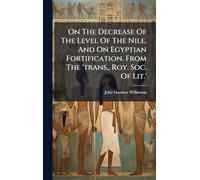 On The Decrease Of The Level Of The Nile, And On Egyptian Fortification. From The 'trans., Roy. Soc. Of Lit.'