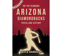 On the Diamond: Arizona Diamondbacks: Trivia and History