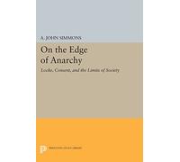 On the Edge of Anarchy: Locke, Consent, and the Limits of Society (Princeton Legacy Library): 43 (Studies in Moral, Political, and Legal Philosophy)