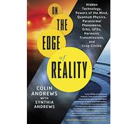 On The Edge Of Reality: Hidden Technology, Powers of the Mind, Quantum Physics, Paranormal Phenomena, Orbs, UFOs, Harmonic Transmissions, and Crop Circles