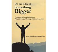 On the Edge of Something Bigger: Empowering Steps for Retirees Who Want More Meaning, Fulfillment & Fun
