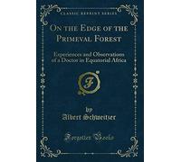 On the Edge of the Primeval Forest: Experiences and Observations of a Doctor in Equatorial Africa (Classic Reprint)