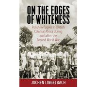 On the Edges of Whiteness: Polish Refugees in British Colonial Africa during and after the Second World War