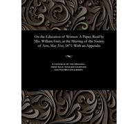 On the Education of Women: A Paper, Read by Mrs. William Grey, at the Meeting of the Society of Arts, May 31st, 1871: With an Appendix