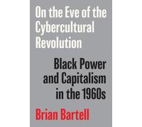 On the Eve of the Cybercultural Revolution : Black Power and Capitalism in the 1960s