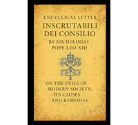 ON THE EVILS OF MODERN SOCIETY, THEIR CAUSES AND THEIR REMEDIES: INSCRUTABILI DEI CONSILIO