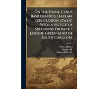 On the Fossil Genus Basilosaurus, Harlan, (Zeuglodon, Owen) With a Notice of Specimens From the Eocene Green Sand of South Carolina
