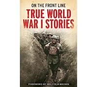 On the Front Line: True World War I Stories