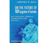 On the Future of Wagnerism: Art, Intoxication, Addiction, Codependence and Recovery (Jewish Wagnerism)