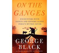 On the Ganges: Encounters with Saints and Sinners on India's Mythic River