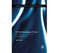 On the Genealogy of Color: A Case Study in Historicized Conceptual Analysis (Routledge Studies in Contemporary Philosophy)