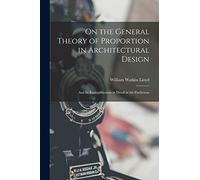 On the General Theory of Proportion in Architectural Design: And Its Exemplification in Detail in the Parthenon