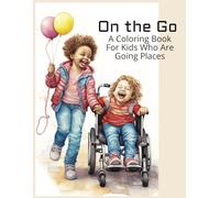 On The Go: A Coloring Book for Kids Who Are Going Places: A Coloring Book for Kids On Wheels, Wheel Chairs, Walkers, Walking Aids