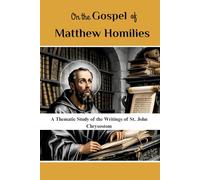 On the Gospel of Matthew Homilies: A Thematic Study of the Writings of St. John Chrysostom (St. John Chrysostom Collection: Four Volumes on the Golden-Mouthed Preacher Who Reformed Constantinople)