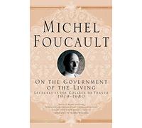On The Government of the Living: Lectures at the Collège de France, 1979-1980 (Michel Foucault, Lectures at the Collège de France)