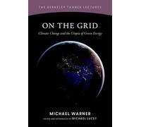 On the Grid: Climate Change and the Utopia of Green Energy (The Berkeley Tanner Lectures)