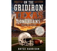 On the Gridiron: Texas Longhorns: Trivia and History
