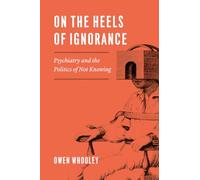 On the Heels of Ignorance: Psychiatry and the Politics of Not Knowing