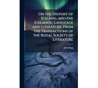 On the History of Iceland, and the Icelandic Language and Literature. From the Transactions of the Royal Society of Literature