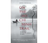 On The Ho Chi Minh Trail - The Blood Road, The Women Who Defended It, The Legacy