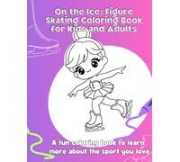 On the Ice: Figure Skating Coloring Book for Kids and Adults: Learn About Spins, Jumps, and the Beauty of Skating While You Color