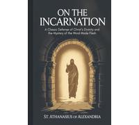 On the Incarnation by Athanasius: A Classic Defense of Christ’s Divinity and the Mystery of the Word Made Flesh