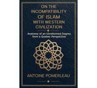 On the Incompatibility of Islam with Western Civilization: Anatomy of an Unreformed Dogma from a Quebec Perspective