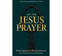 On the Jesus Prayer: Orthodox Teachings on Watchfulness, Repentance, and Unceasing Communion with God