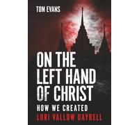 On The Left Hand of Christ: How We Created Lori Vallow Daybell: 3 (The Murder Trials of Chad Daybell and Lori Vallow Daybell Series)