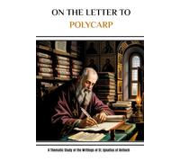 On the Letter to Polycarp: A Thematic Study of the Writings of St. Ignatius of Antioch