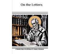On the Letters: A Thematic Study of the Writings of St. Gregory of Nazianzus (Gregory of Nazianzus Collection: Four Volumes on the Theologian Who Perfected Trinitarian Doctrine)