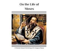On the Life of Moses: A Thematic Study of the Writings of St. Gregory of Nyssa (Gregory of Nyssa Collection: Four Volumes on the Mystic Who Mapped the Soul's Path to God)